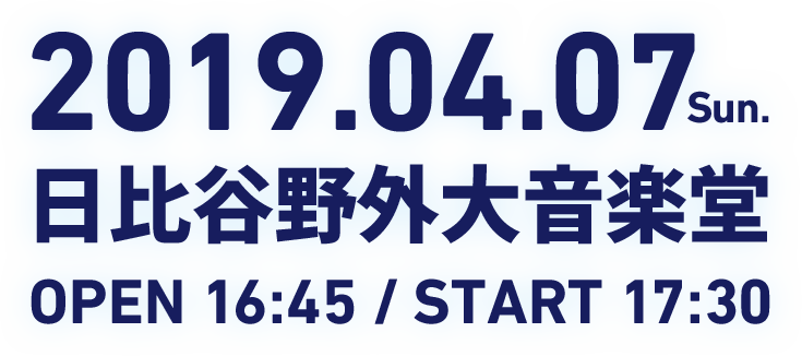 2019.04.07 Sun. 日比谷野外大音楽堂 OPEN 16:45 /START 17:30